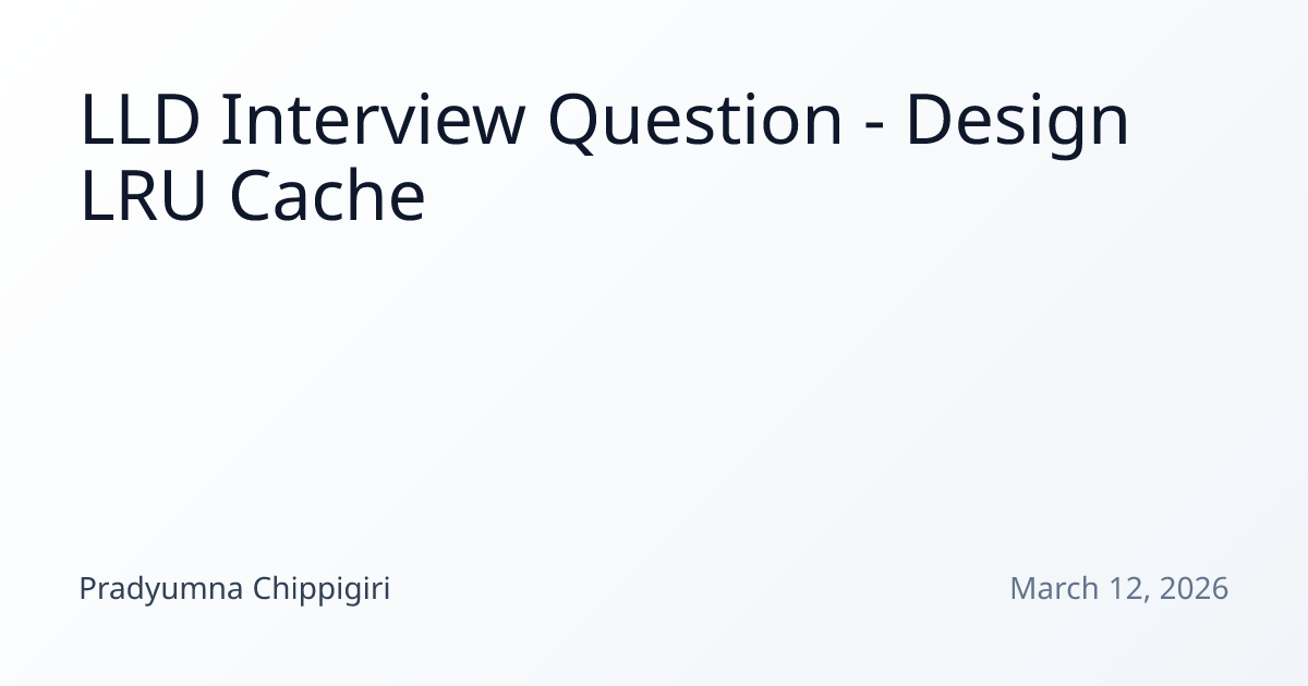 LLD Interview Question - Design LRU Cache | Pradyumna Chippigiri